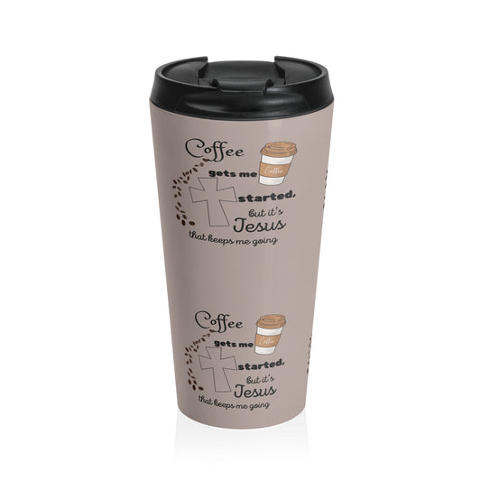 Inspirational Stainless Steel Travel Mug - Coffee Gets Me Started, But It's Jesus